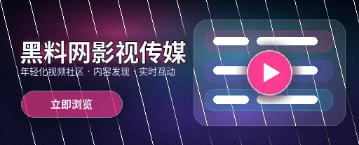 黑料网影视传媒与视频社区首屏视觉